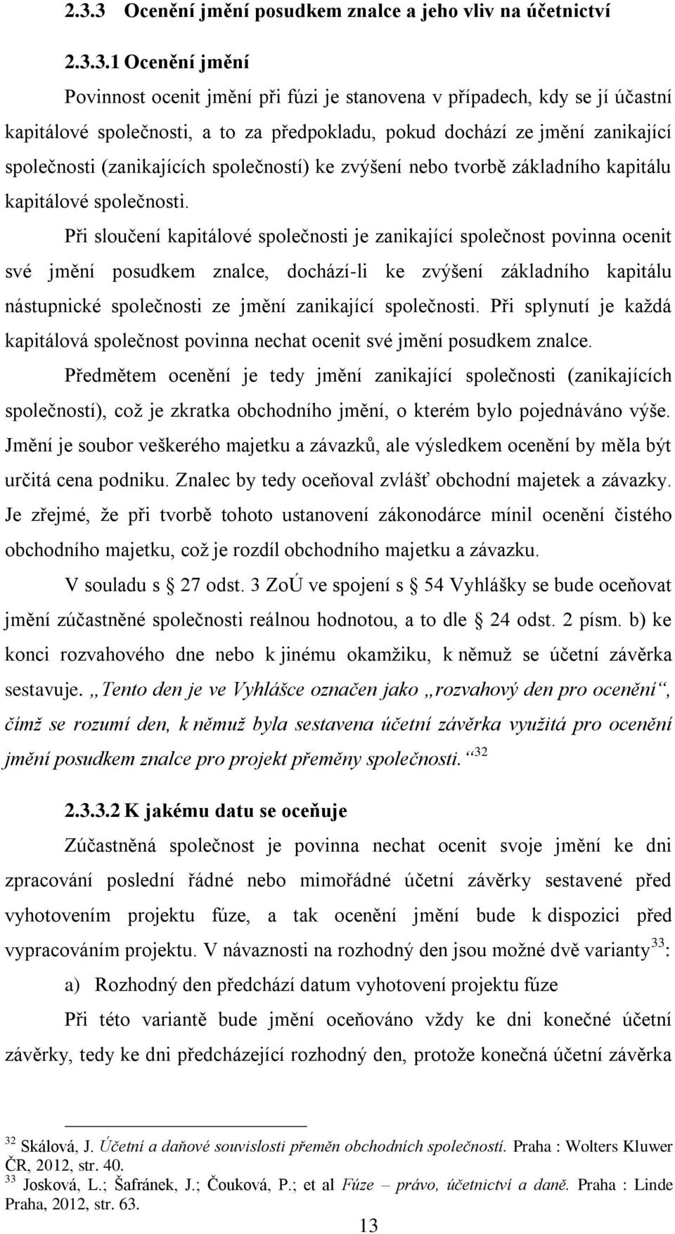 Při sloučení kapitálové společnosti je zanikající společnost povinna ocenit své jmění posudkem znalce, dochází-li ke zvýšení základního kapitálu nástupnické společnosti ze jmění zanikající