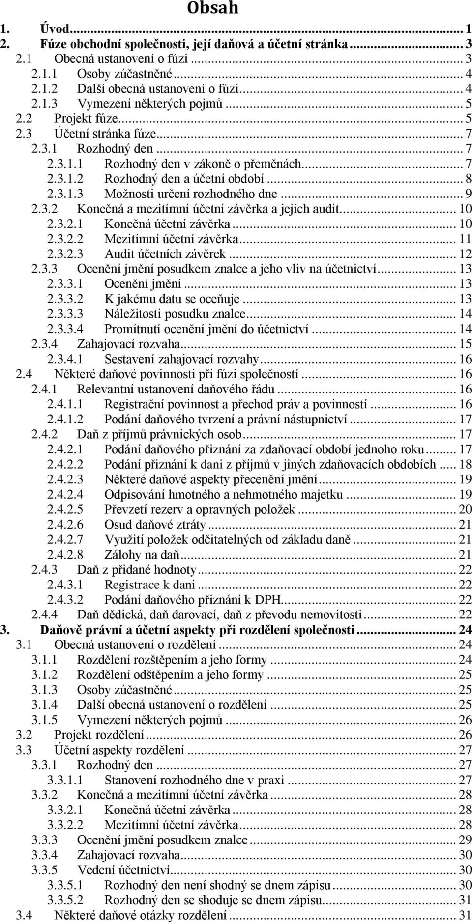 .. 9 2.3.2 Konečná a mezitímní účetní závěrka a jejich audit... 10 2.3.2.1 Konečná účetní závěrka... 10 2.3.2.2 Mezitímní účetní závěrka... 11 2.3.2.3 Audit účetních závěrek... 12 2.3.3 Ocenění jmění posudkem znalce a jeho vliv na účetnictví.