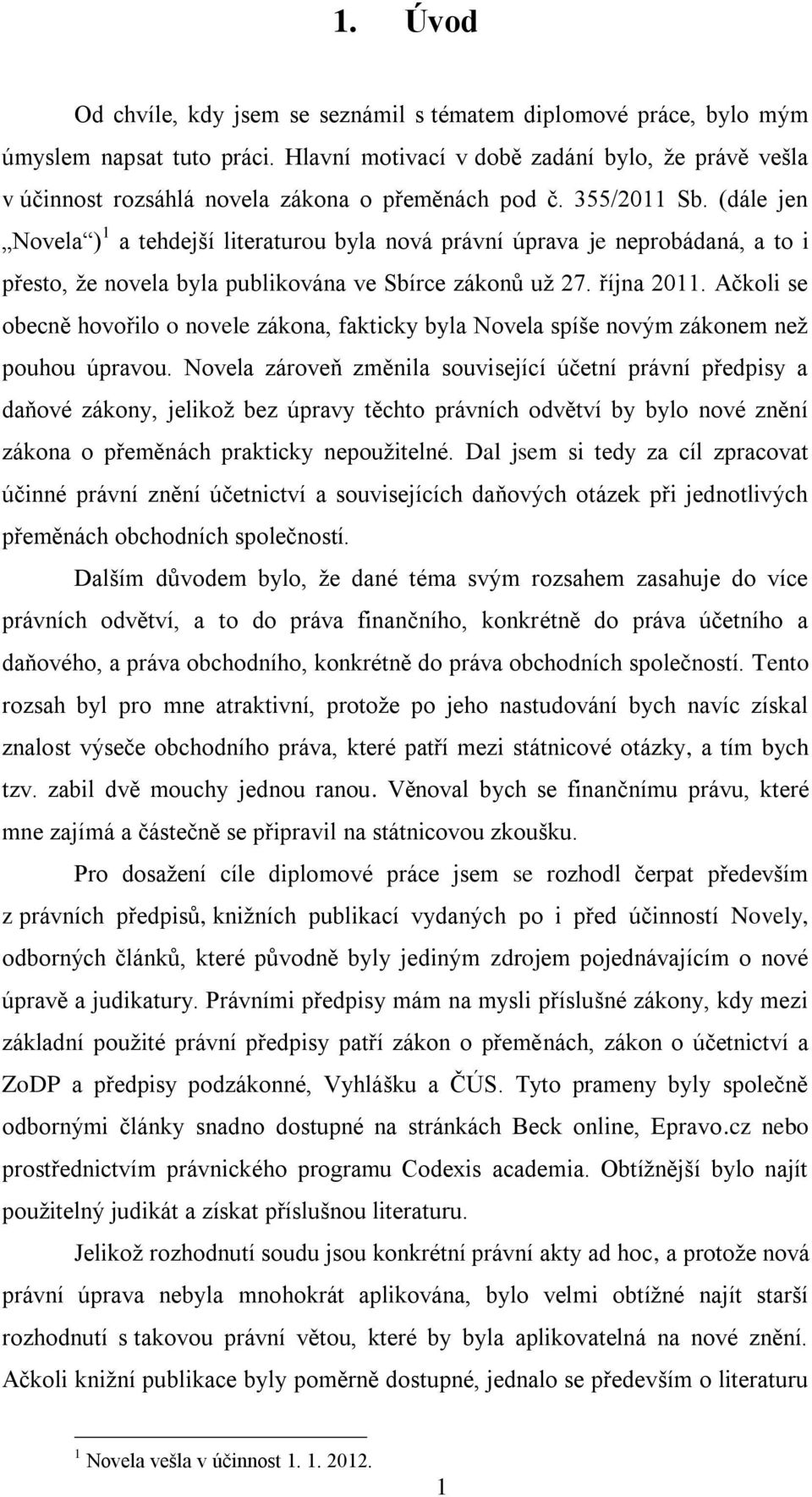 (dále jen Novela ) 1 a tehdejší literaturou byla nová právní úprava je neprobádaná, a to i přesto, že novela byla publikována ve Sbírce zákonů už 27. října 2011.