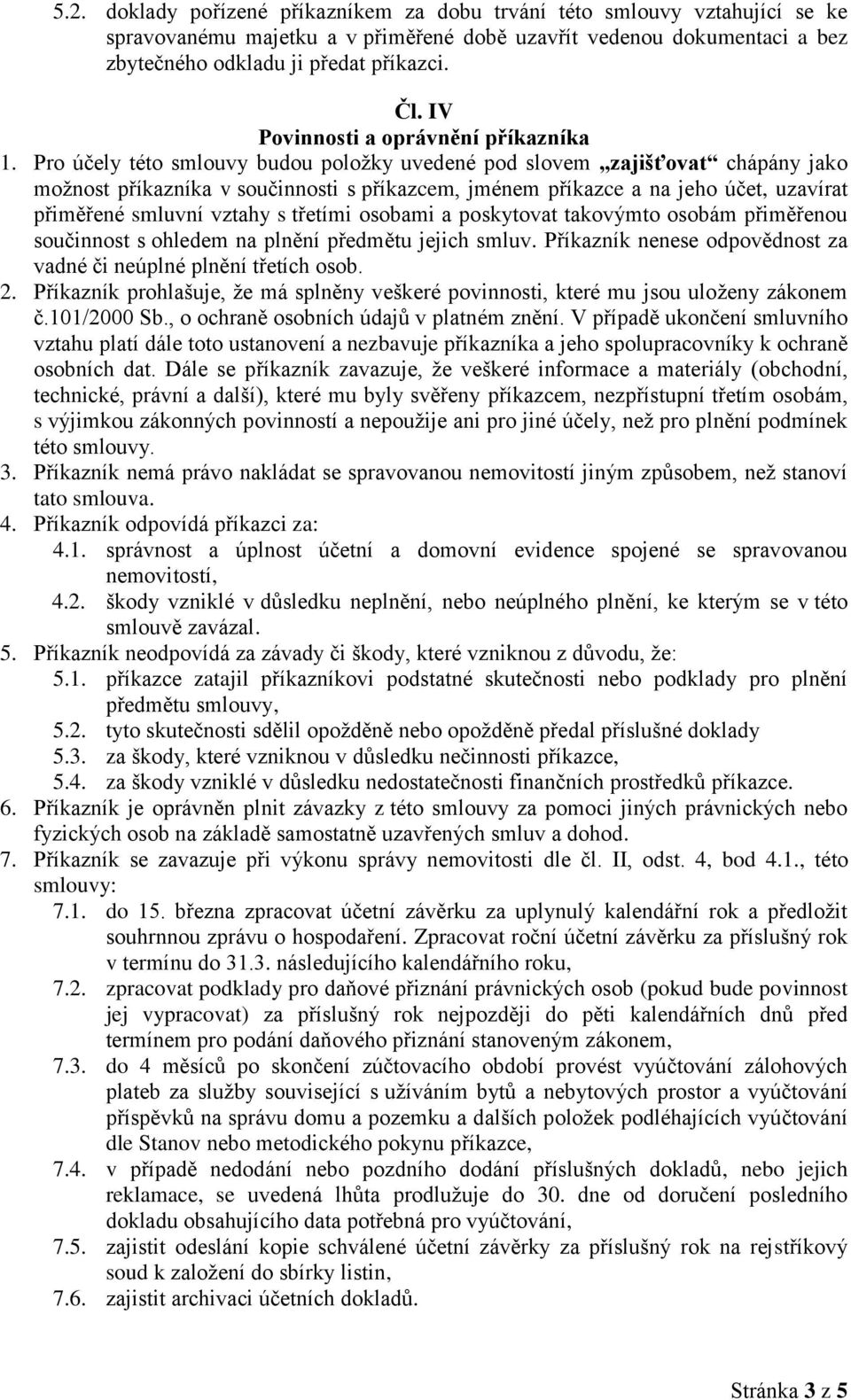 Pro účely této smlouvy budou položky uvedené pod slovem zajišťovat chápány jako možnost příkazníka v součinnosti s příkazcem, jménem příkazce a na jeho účet, uzavírat přiměřené smluvní vztahy s