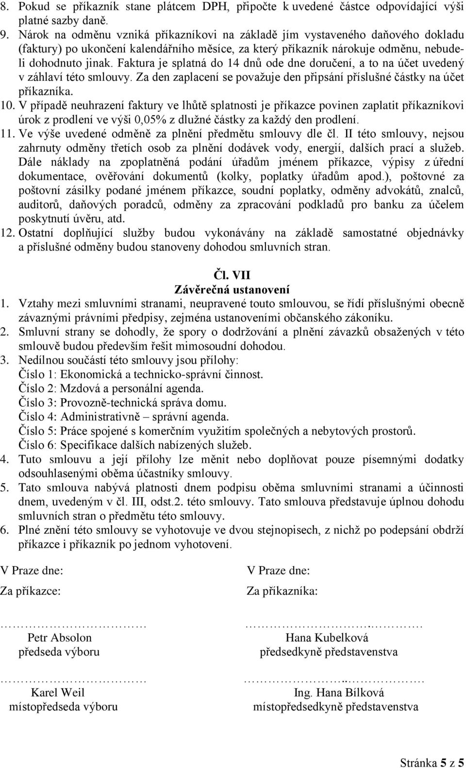 Faktura je splatná do 14 dnů ode dne doručení, a to na účet uvedený v záhlaví této smlouvy. Za den zaplacení se považuje den připsání příslušné částky na účet příkazníka. 10.