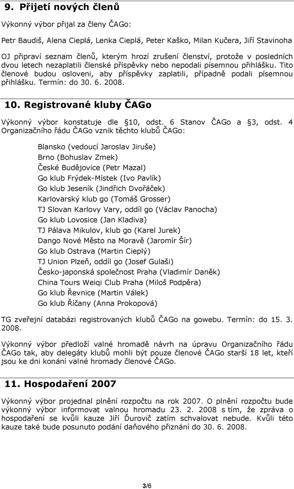 Termín: do 30. 6. 2008. 10. Registrované kluby ČAGo Výkonný výbor konstatuje dle 10, odst. 6 Stanov ČAGo a 3, odst.