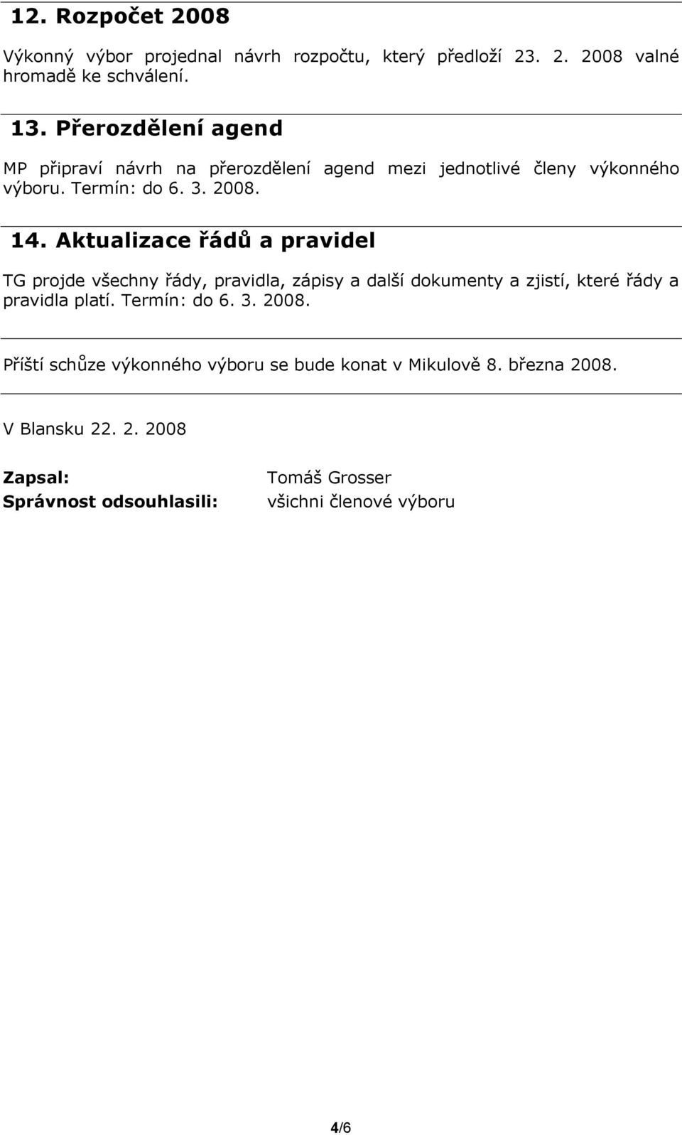 Aktualizace řádů a pravidel TG projde všechny řády, pravidla, zápisy a další dokumenty a zjistí, které řády a pravidla platí. Termín: do 6.