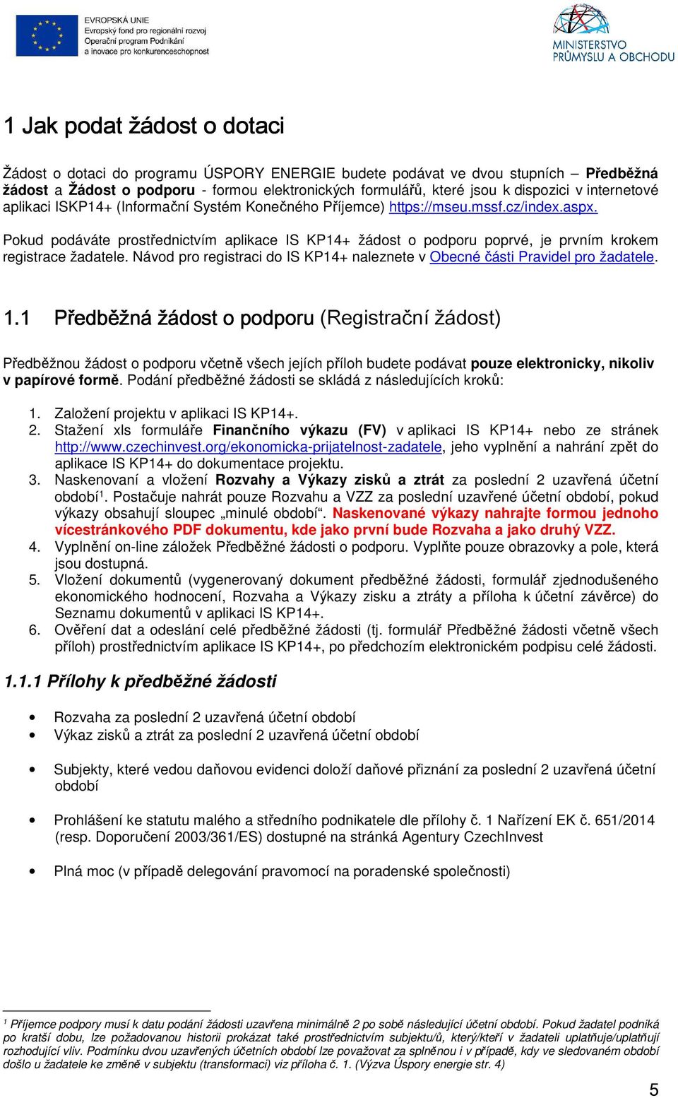 Pokud podáváte prostřednictvím aplikace IS KP14+ žádost o podporu poprvé, je prvním krokem registrace žadatele. Návod pro registraci do IS KP14+ naleznete v Obecné části Pravidel pro žadatele. 1.