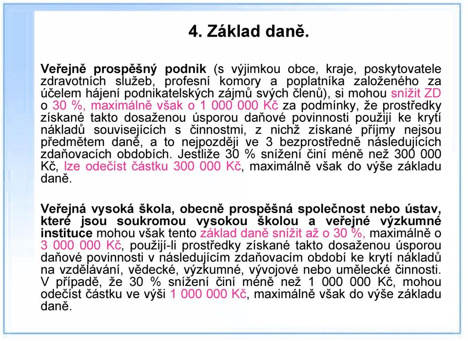 30 %, maximálně však o 1 000 000 Kč za podmínky, že prostředky získané takto dosaženou úsporou daňové povinnosti použijí ke krytí nákladů souvisejících s činnostmi, z nichž získané příjmy nejsou