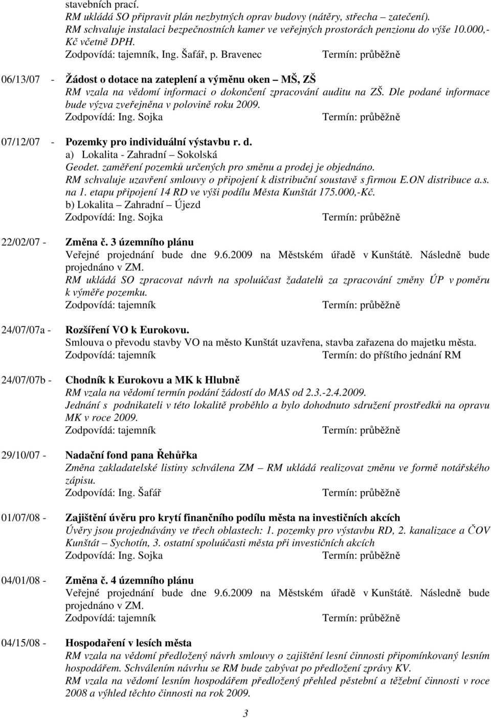 Dle podané informace bude výzva zveřejněna v polovině roku 2009. 07/12/07 - Pozemky pro individuální výstavbu r. d. a) Lokalita - Zahradní Sokolská Geodet.