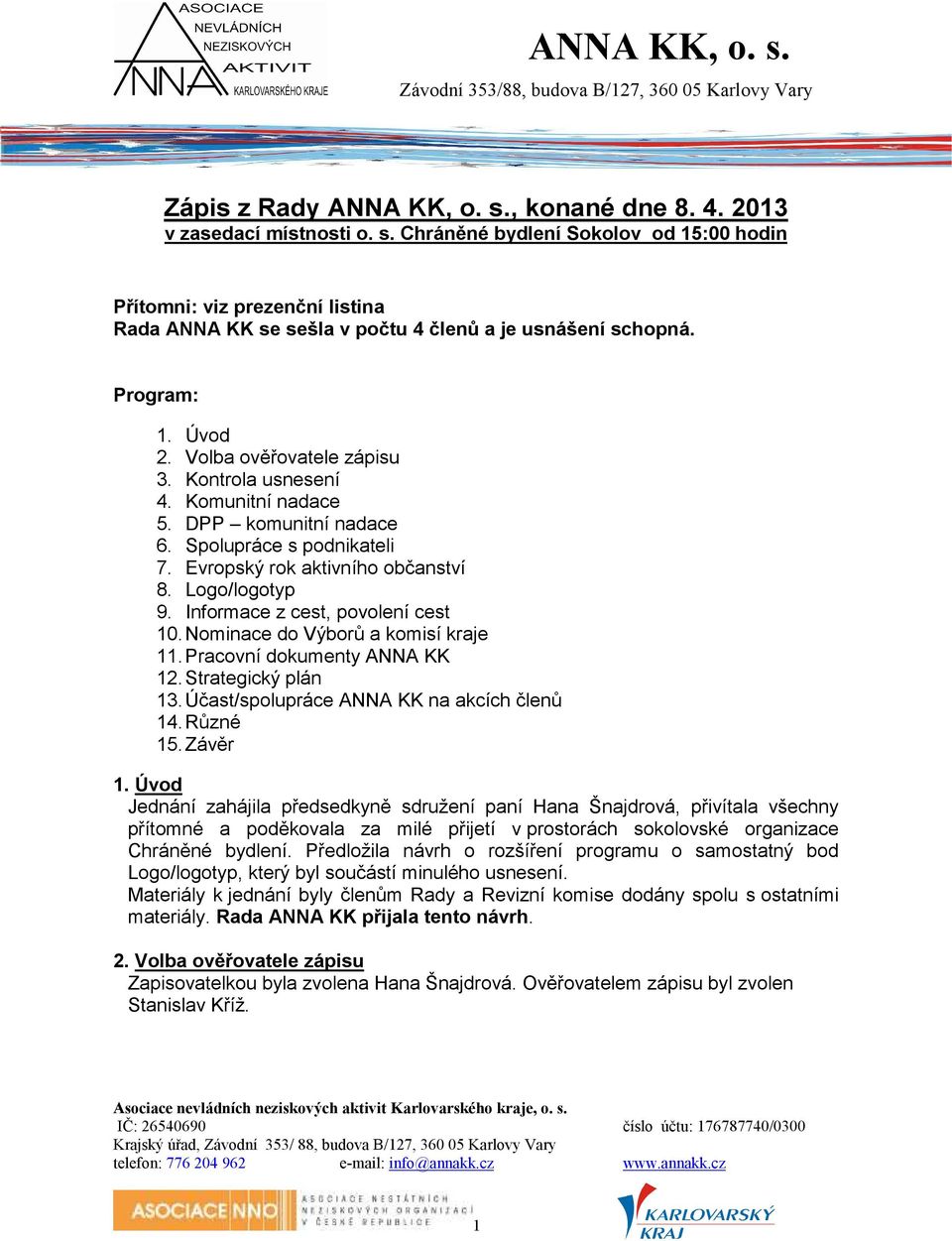 Informace z cest, povolení cest 10. Nominace do Výborů a komisí kraje 11. Pracovní dokumenty ANNA KK 12. Strategický plán 13. Účast/spolupráce ANNA KK na akcích členů 14. Různé 15. Závěr 1.