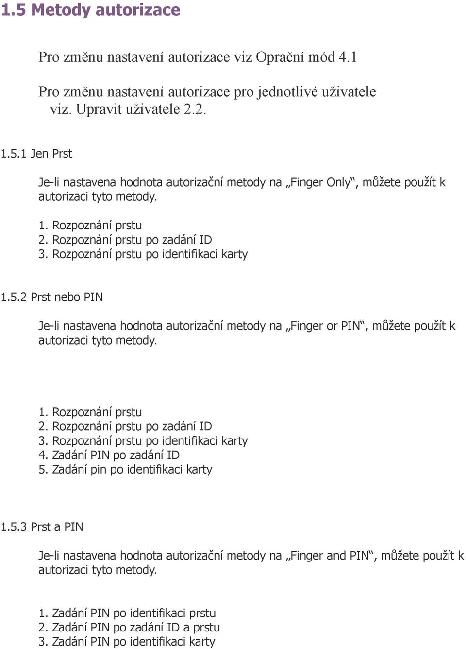 2 Prst nebo PIN Je-li nastavena hodnota autorizační metody na Finger or PIN, můžete použít k autorizaci tyto metody. 1. 2. 3. 4. 5.