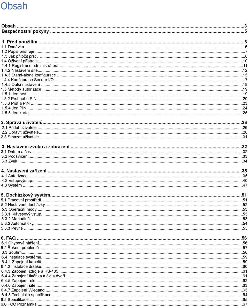 ..24 1.5.5 Jen karta...25 2. Správa uživatelů...26 2.1 Přidat uživatele...26 2.2 Upravit uživatele...28 2.3 Smazat uživatele...31 3. Nastavení zvuku a zobrazení...32 3.1 Datum a čas...32 3.2 Podsvícení.