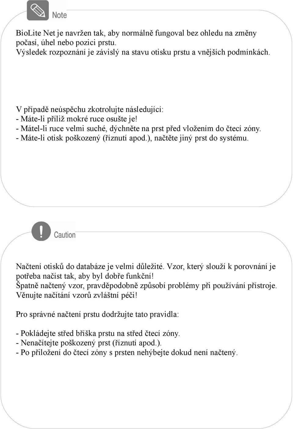 ), načtěte jiný prst do systému. Načtení otisků do databáze je velmi důležité. Vzor, který slouží k porovnání je potřeba načíst tak, aby byl dobře funkční!