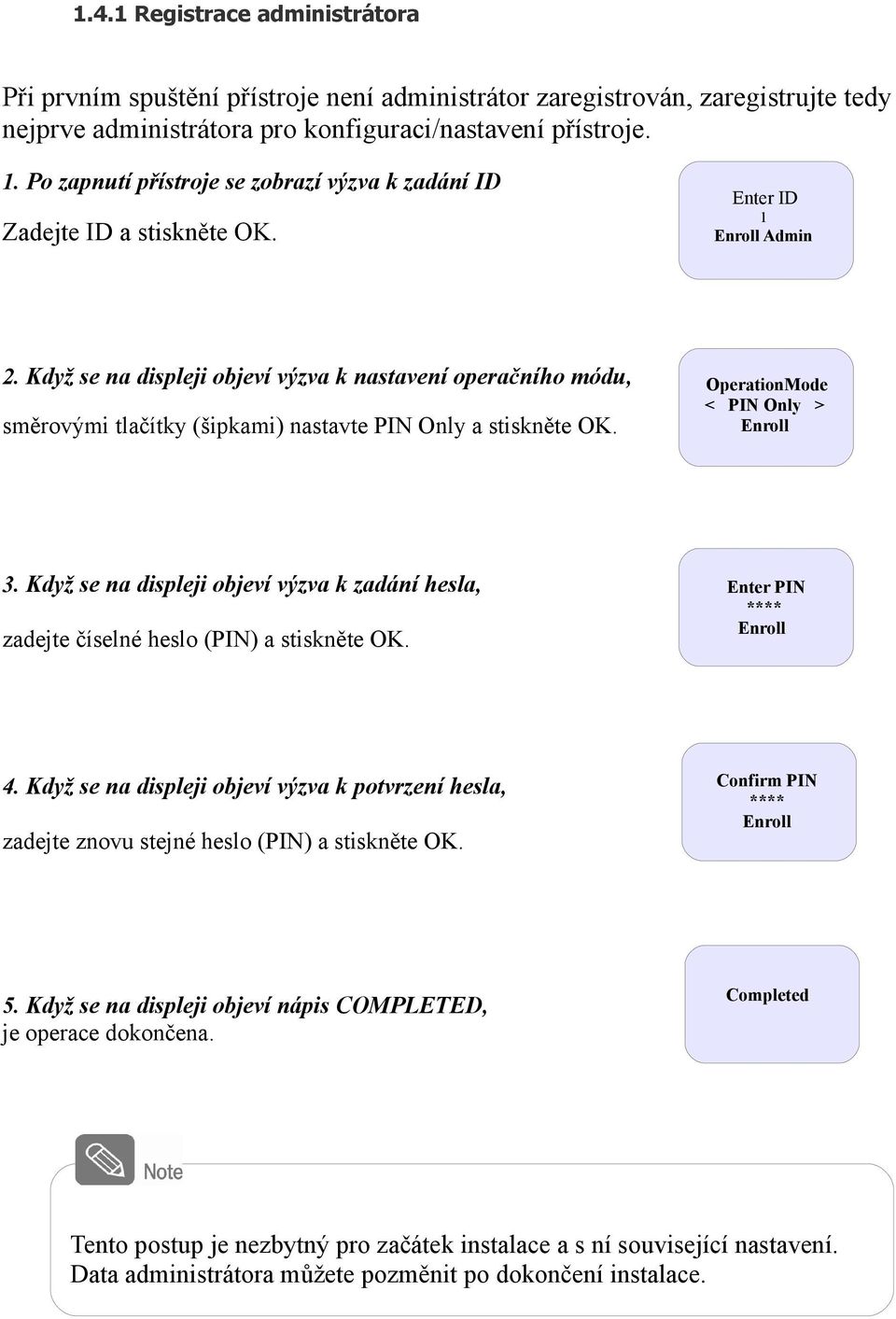 Když se na displeji objeví výzva k zadání hesla, zadejte číselné heslo (PIN) a. 4. Když se na displeji objeví výzva k potvrzení hesla, zadejte znovu stejné heslo (PIN) a. 5.