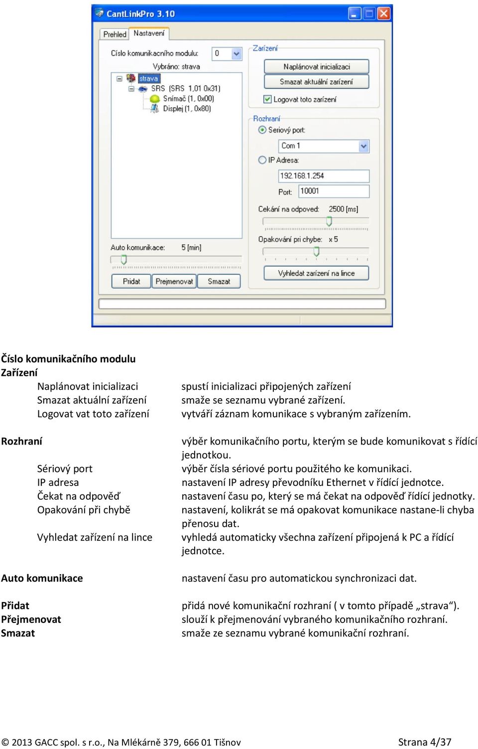 výběr komunikačního portu, kterým se bude komunikovat s řídící jednotkou. výběr čísla sériové portu použitého ke komunikaci. nastavení IP adresy převodníku Ethernet v řídící jednotce.