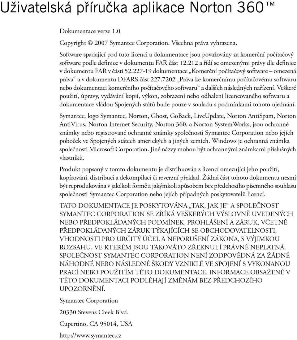 212 a řídí se omezenými právy dle definice v dokumentu FAR v části 52.227-19 dokumentace Komerční počítačový software omezená práva a v dokumentu DFARS část 227.