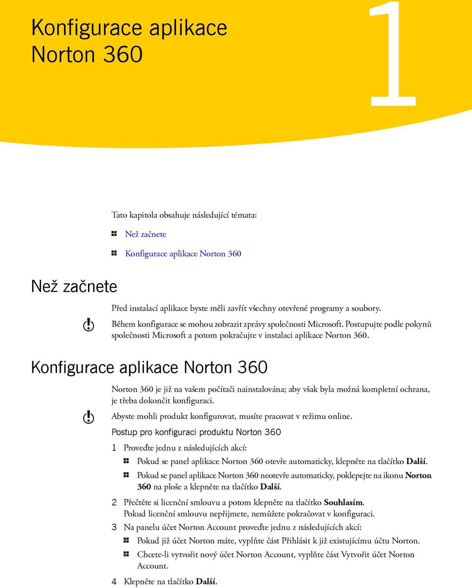 Konfigurace aplikace Norton 360 w Norton 360 je již na vašem počítači nainstalována; aby však byla možná kompletní ochrana, je třeba dokončit konfiguraci.