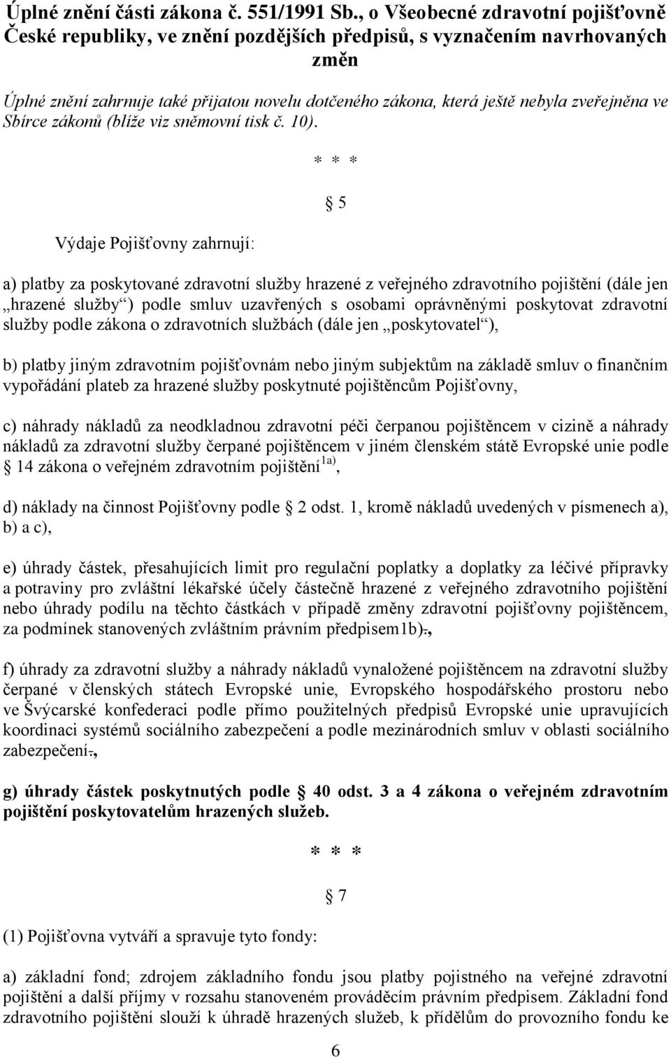 zveřejněna ve Sbírce zákonů (blíže viz sněmovní tisk č. 10).