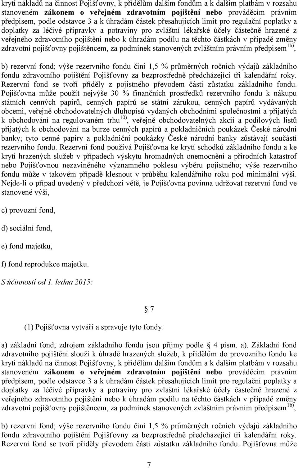 podílu na těchto částkách v případě změny zdravotní pojišťovny pojištěncem, za podmínek stanovených zvláštním právním předpisem 1b), b) rezervní fond; výše rezervního fondu činí 1,5 % průměrných