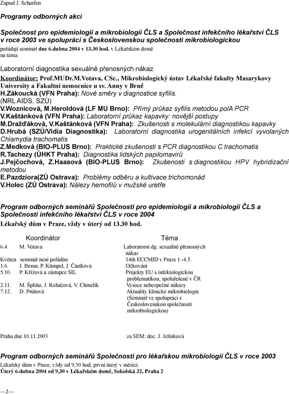 pořádají seminář dne 6.dubna 2004 v 13.30 hod. v Lékařském domě na téma Laboratorní diagnostika sexuálně přenosných nákaz Koordinátor: Prof.MUDr.M.Votava, CSc.