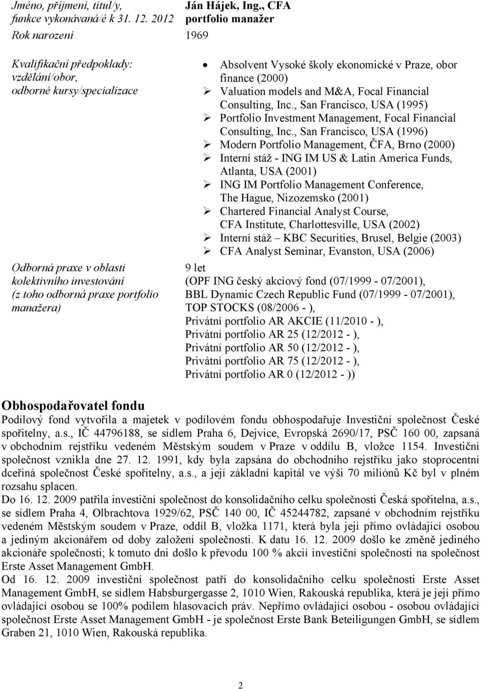 školy ekonomické v Praze, obor finance (2000) Valuation models and M&A, Focal Financial Consulting, Inc., San Francisco, USA (1995) Portfolio Investment Management, Focal Financial Consulting, Inc.