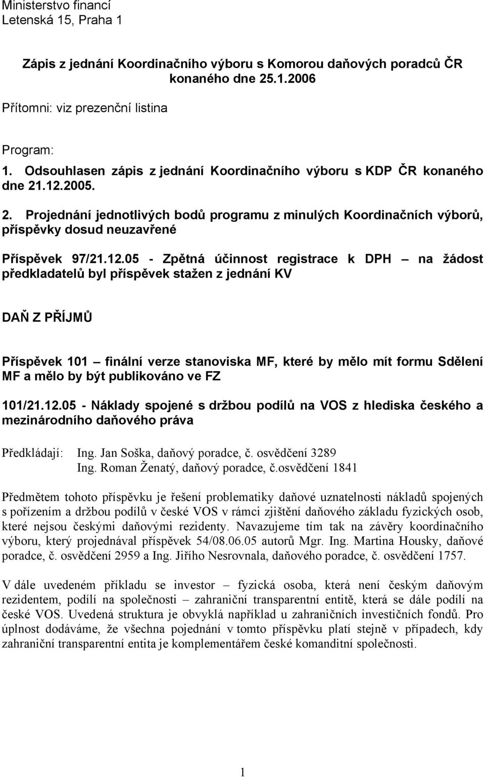 12.05 - Zpětná účinnost registrace k DPH na žádost předkladatelů byl příspěvek stažen z jednání KV DAŇ Z PŘÍJMŮ Příspěvek 101 finální verze stanoviska MF, které by mělo mít formu Sdělení MF a mělo by