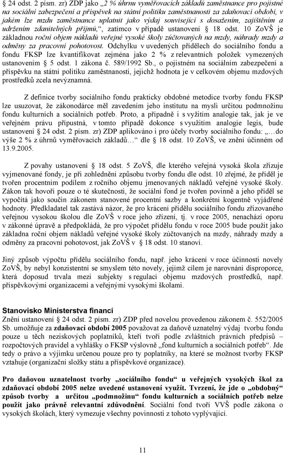 jako výdaj související s dosažením, zajištěním a udržením zdanitelných příjmů,, zatímco v případě ustanovení 18 odst.