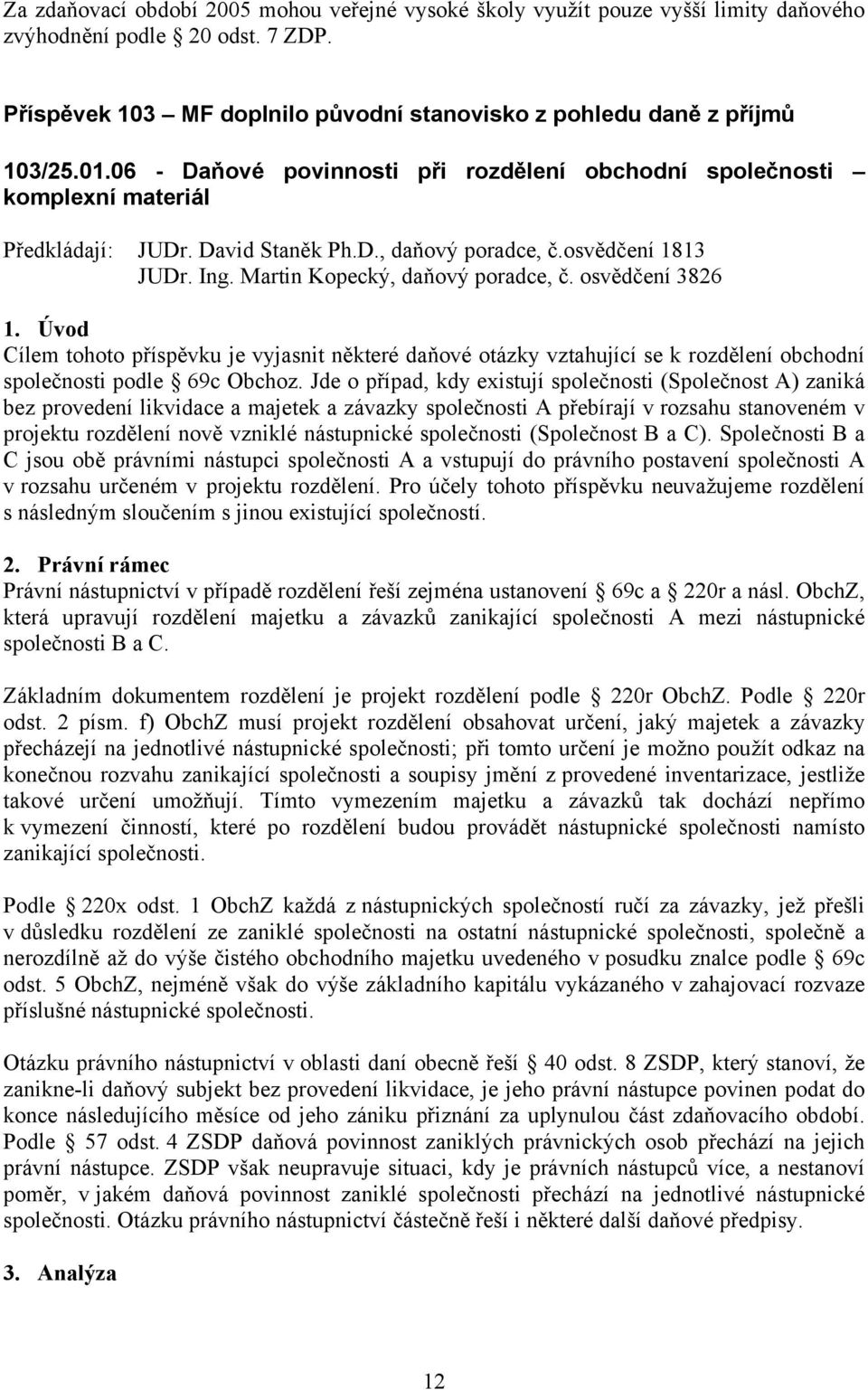 osvědčení 3826 1. Úvod Cílem tohoto příspěvku je vyjasnit některé daňové otázky vztahující se k rozdělení obchodní společnosti podle 69c Obchoz.