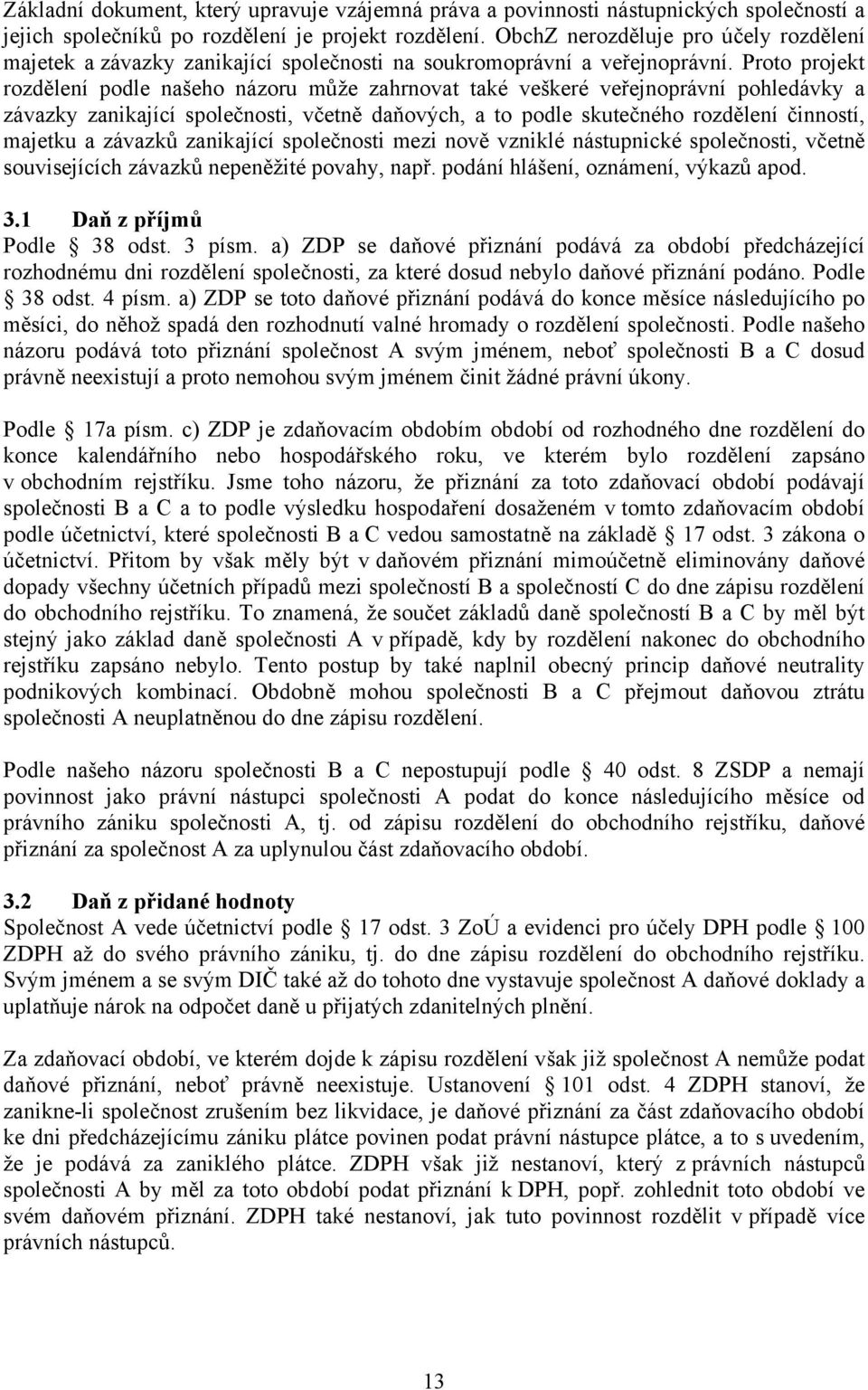 Proto projekt rozdělení podle našeho názoru může zahrnovat také veškeré veřejnoprávní pohledávky a závazky zanikající společnosti, včetně daňových, a to podle skutečného rozdělení činností, majetku a