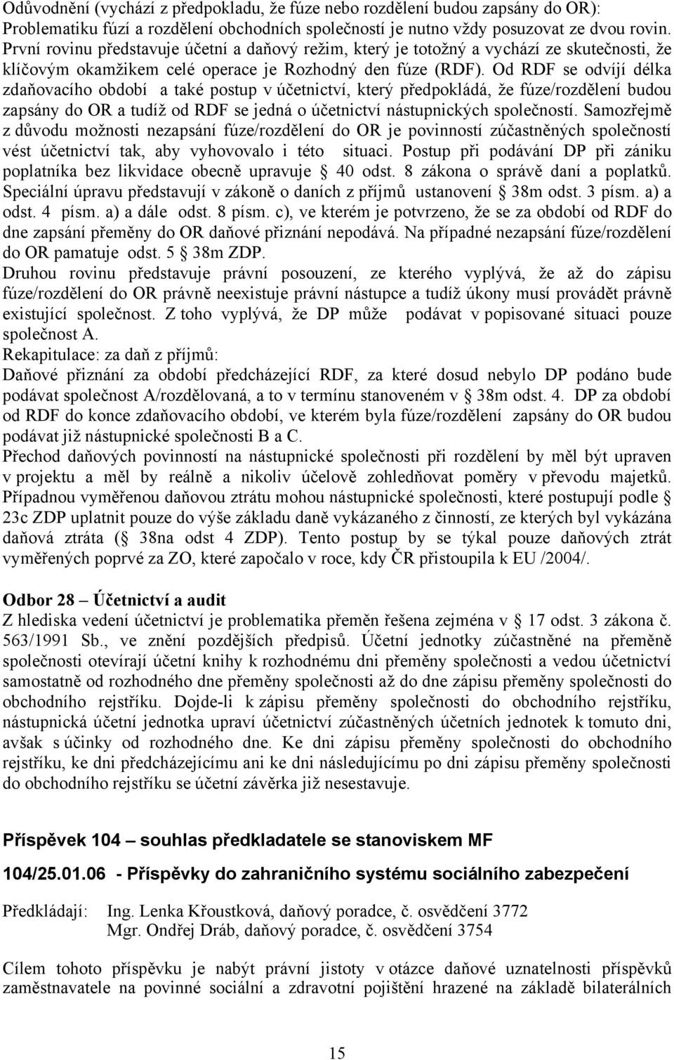 Od RDF se odvíjí délka zdaňovacího období a také postup v účetnictví, který předpokládá, že fúze/rozdělení budou zapsány do OR a tudíž od RDF se jedná o účetnictví nástupnických společností.