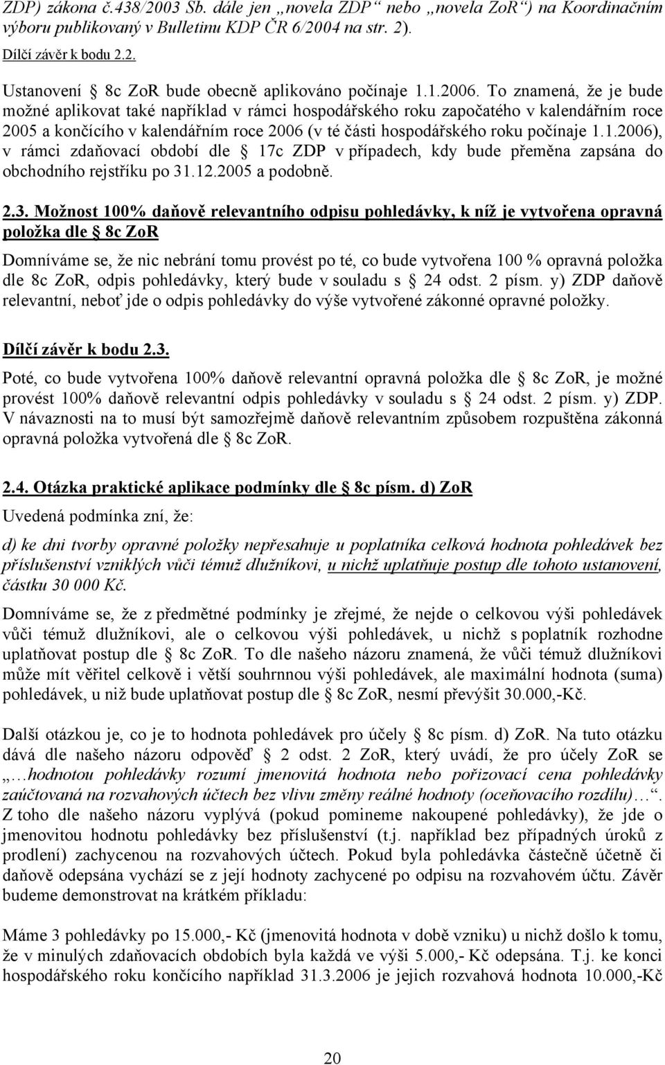 To znamená, že je bude možné aplikovat také například v rámci hospodářského roku započatého v kalendářním roce 2005 a končícího v kalendářním roce 2006 (v té části hospodářského roku počínaje 1.