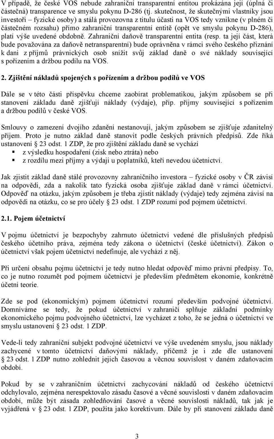 smyslu pokynu D-286), platí výše uvedené obdobně. Zahraniční daňově transparentní entita (resp.