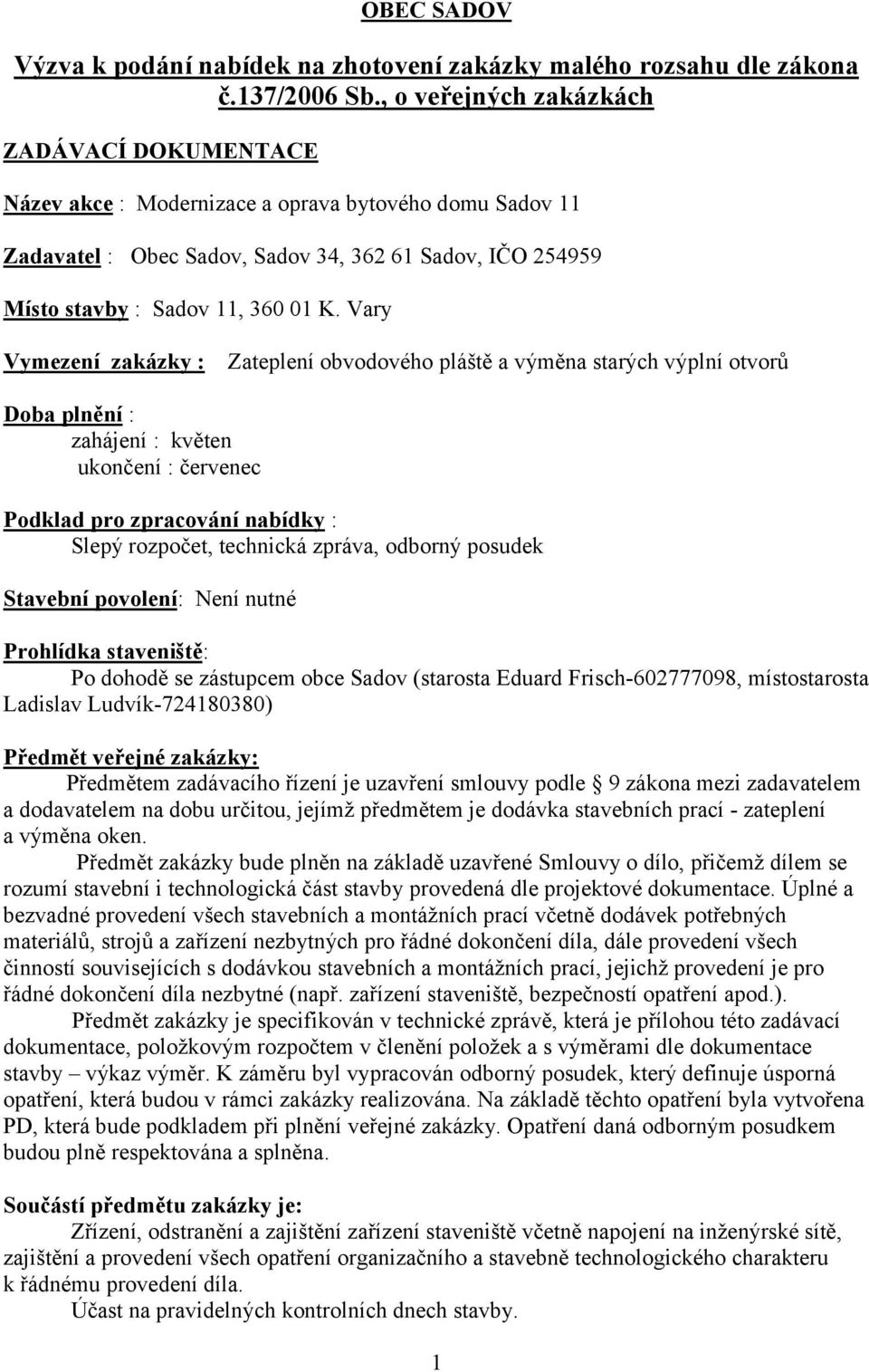 Vary Vymezení zakázky : Zateplení obvodového pláště a výměna starých výplní otvorů Doba plnění : zahájení : květen ukončení : červenec Podklad pro zpracování nabídky : Slepý rozpočet, technická