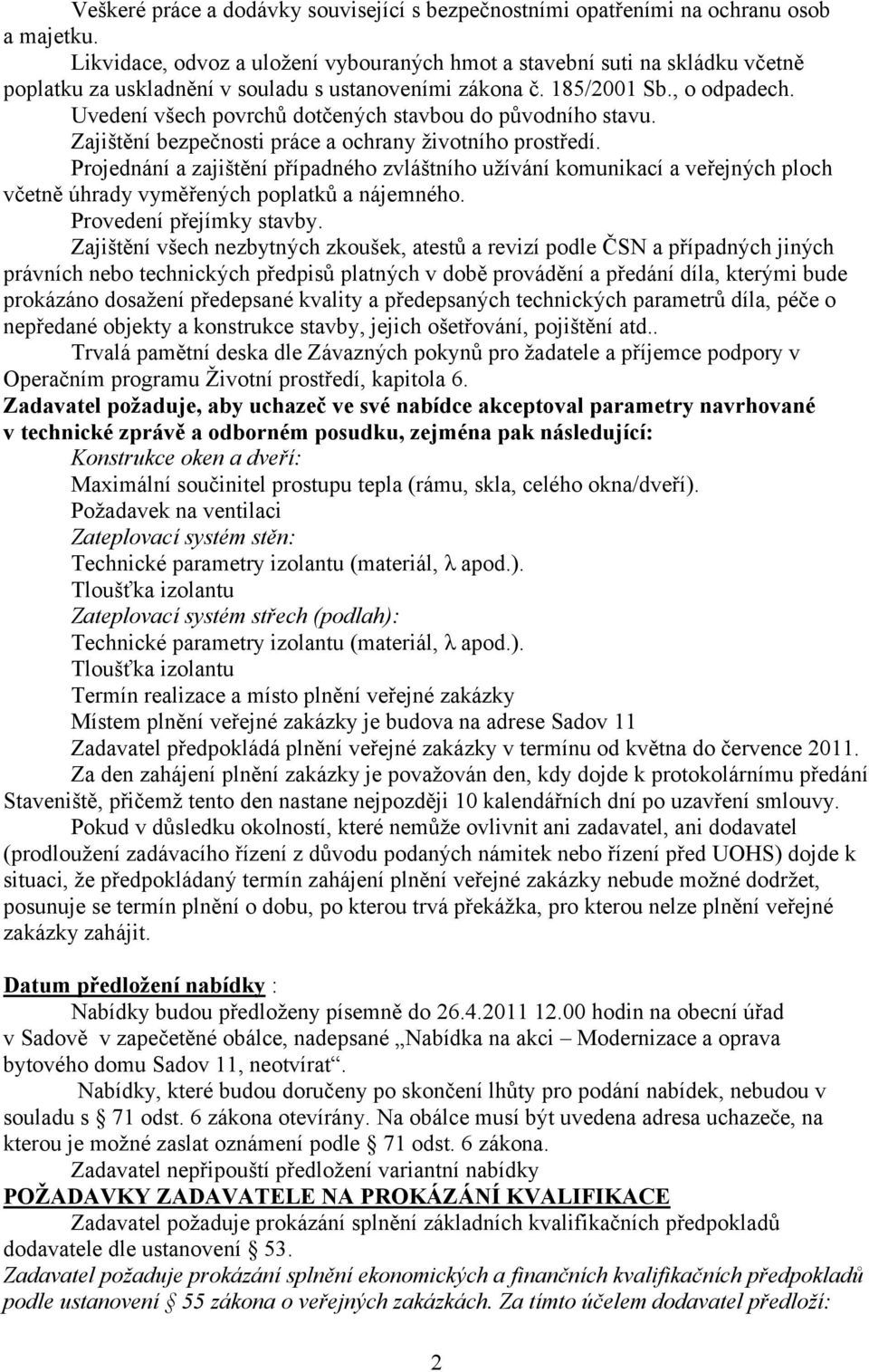 Uvedení všech povrchů dotčených stavbou do původního stavu. Zajištění bezpečnosti práce a ochrany životního prostředí.