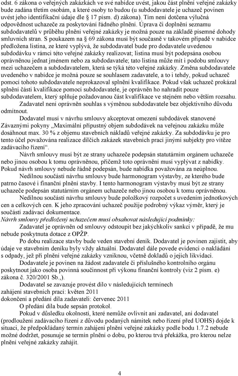 Úprava či doplnění seznamu subdodavatelů v průběhu plnění veřejné zakázky je možná pouze na základě písemné dohody smluvních stran.