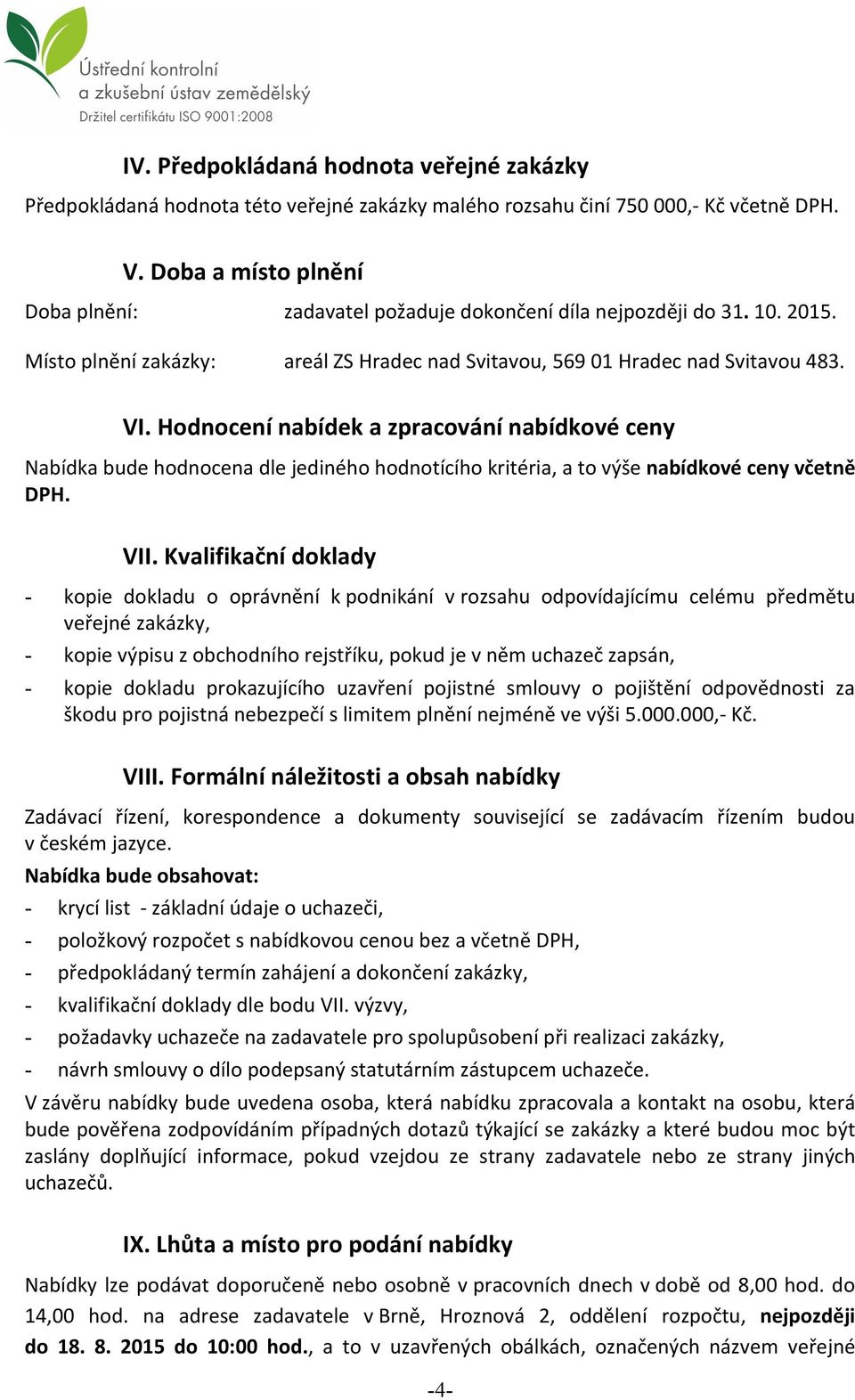 Hodnocení nabídek a zpracování nabídkové ceny Nabídka bude hodnocena dle jediného hodnotícího kritéria, a to výše nabídkové ceny včetně DPH. VII.