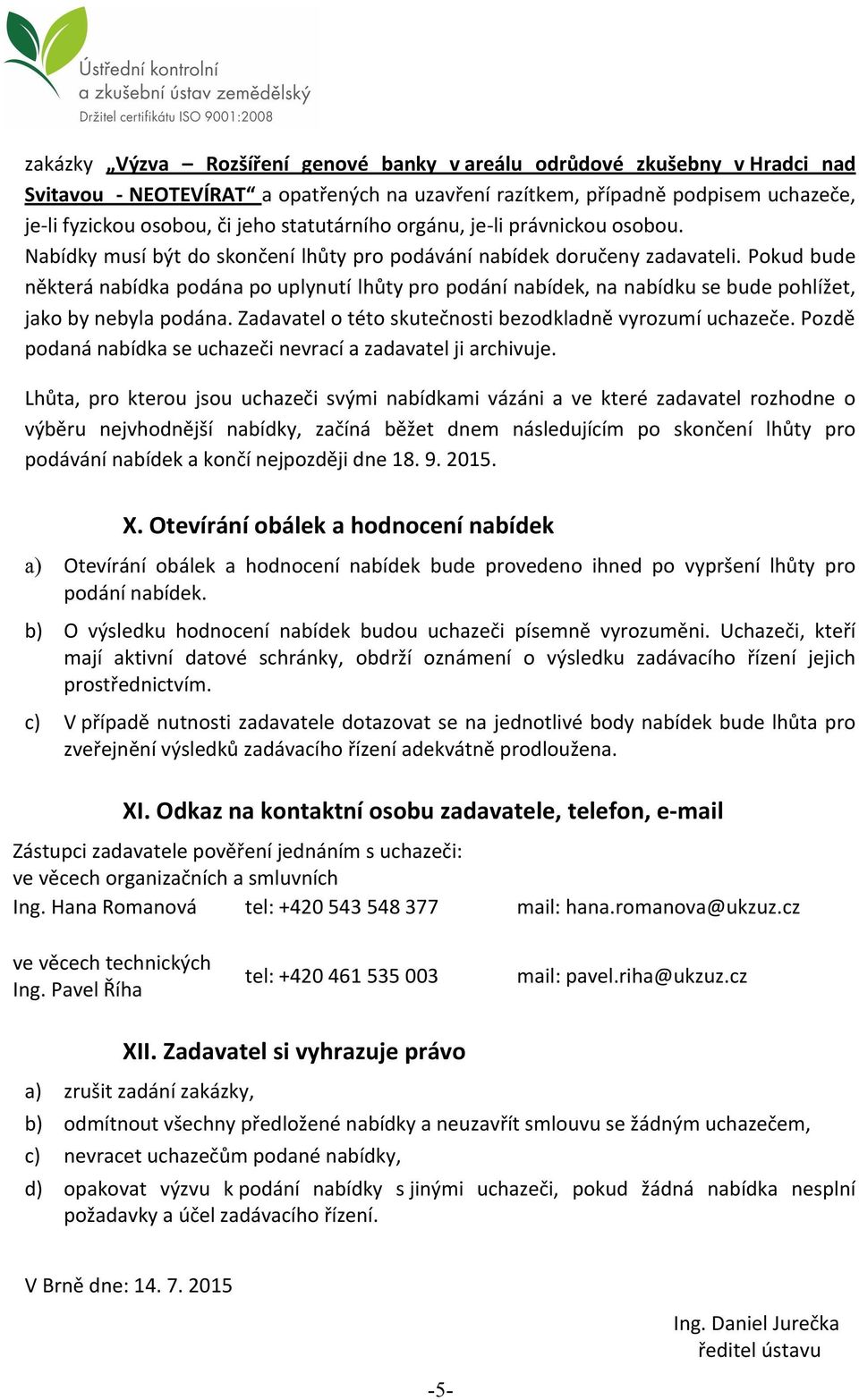 Pokud bude některá nabídka podána po uplynutí lhůty pro podání nabídek, na nabídku se bude pohlížet, jako by nebyla podána. Zadavatel o této skutečnosti bezodkladně vyrozumí uchazeče.