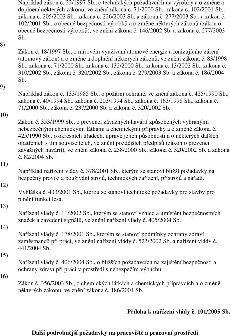 , o obecné bezpečnosti výrobků a o změně některých zákonů (zákon o obecné bezpečnosti výrobků), ve znění zákona č. 146/2002 Sb. a zákona č. 277/2003 Sb. Zákon č. 18/1997 Sb.