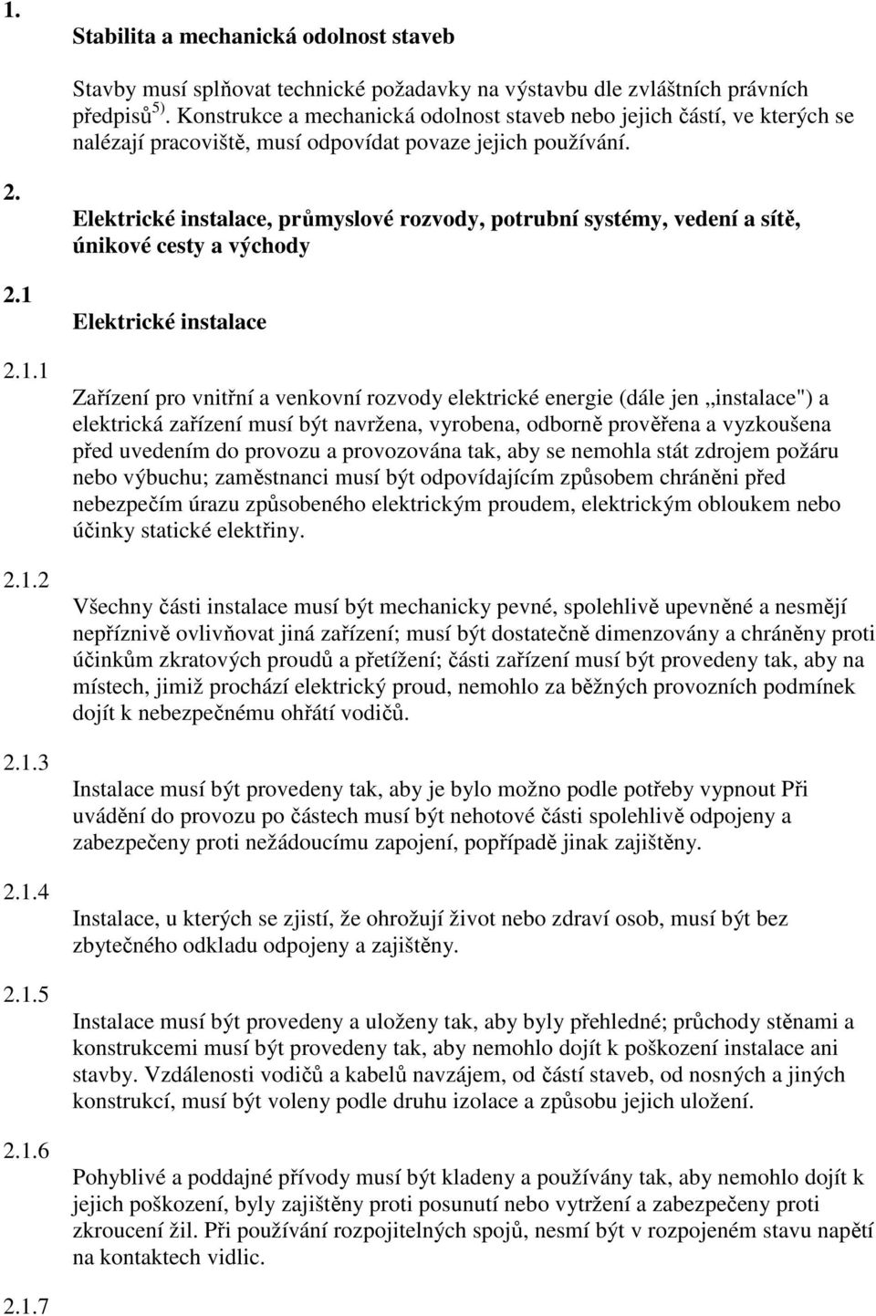 2.1.1 2.1.2 2.1.3 2.1.4 2.1.5 2.1.6 Elektrické instalace, průmyslové rozvody, potrubní systémy, vedení a sítě, únikové cesty a východy Elektrické instalace Zařízení pro vnitřní a venkovní rozvody