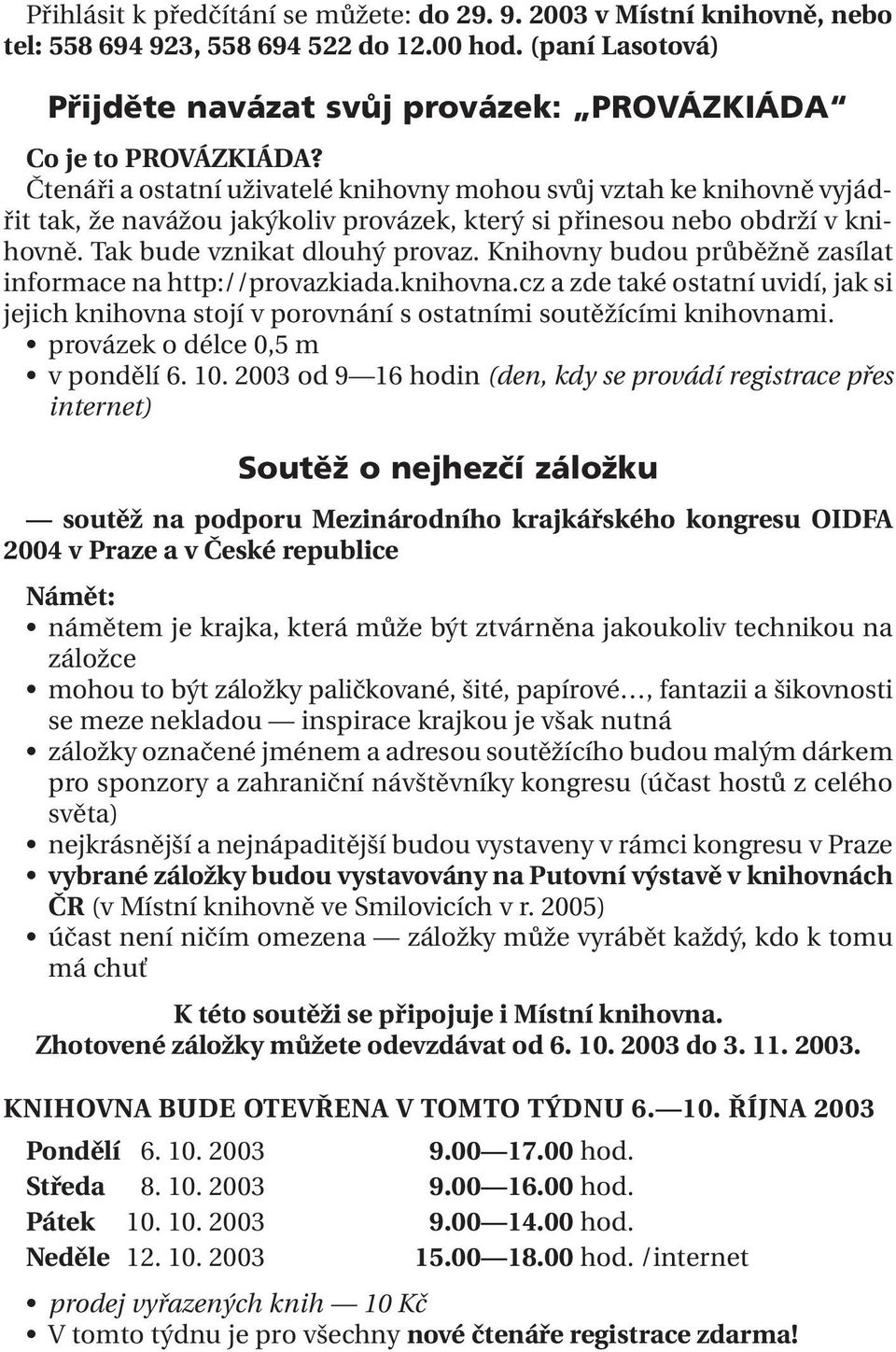 Knihovny budou průběžně zasílat informace na http://provazkiada.knihovna.cz a zde také ostatní uvidí, jak si jejich knihovna stojí v porovnání s ostatními soutěžícími knihovnami.