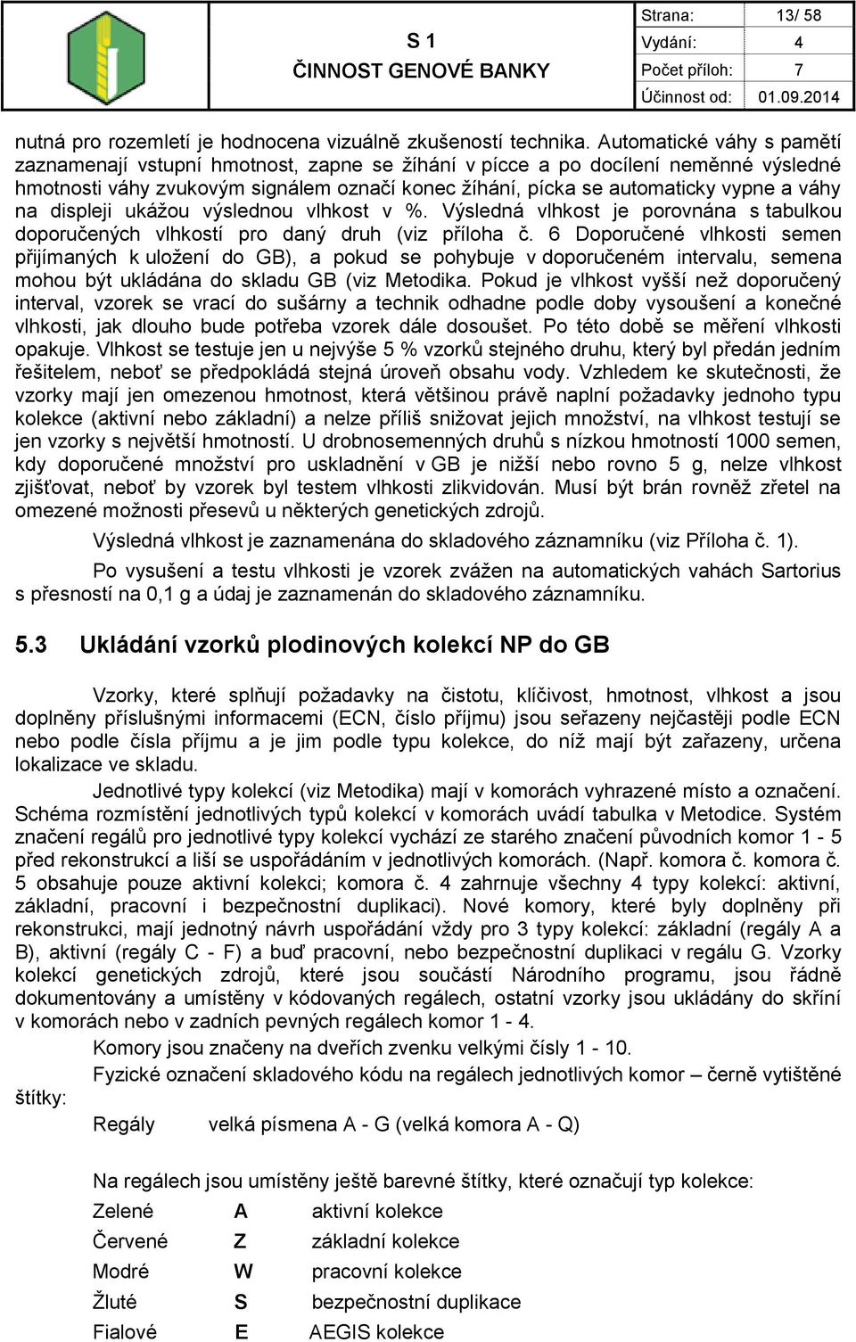 na displeji ukážou výslednou vlhkost v %. Výsledná vlhkost je porovnána s tabulkou doporučených vlhkostí pro daný druh (viz příloha č.