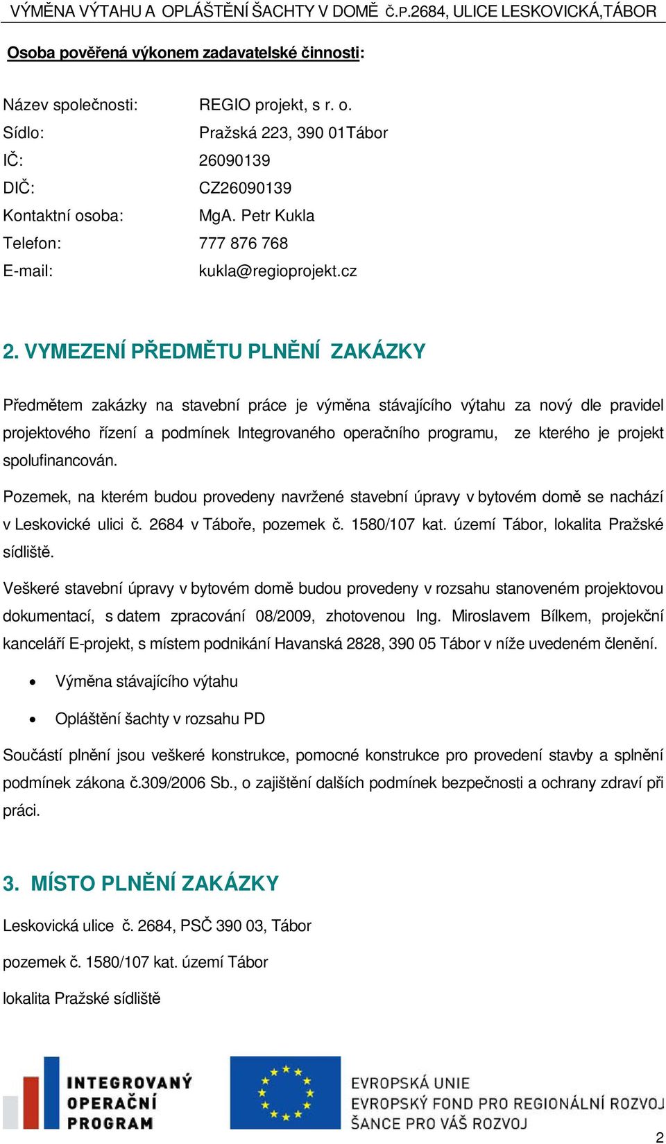 VYMEZENÍ PEDMTU PLNNÍ ZAKÁZKY Pedmtem zakázky na stavební práce je výmna stávajícího výtahu za nový dle pravidel projektového ízení a podmínek Integrovaného operaního programu, ze kterého je projekt