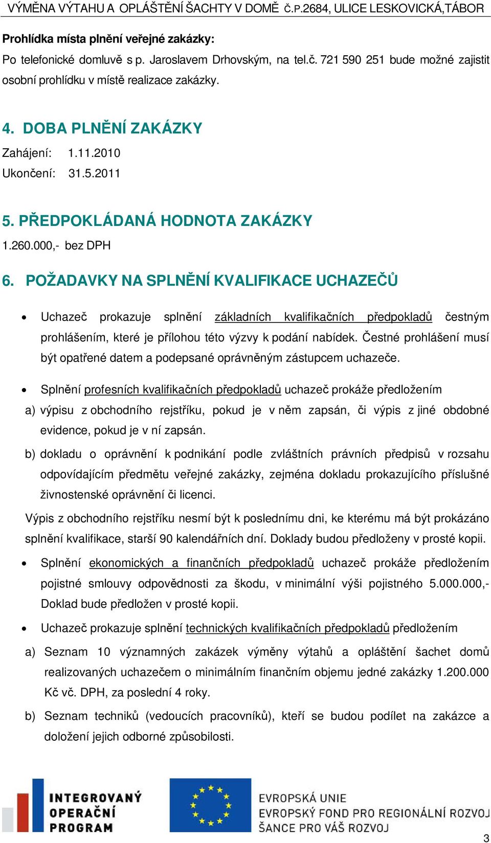 POŽADAVKY NA SPLNNÍ KVALIFIKACE UCHAZE Uchaze prokazuje splnní základních kvalifikaních pedpoklad estným prohlášením, které je pílohou této výzvy k podání nabídek.