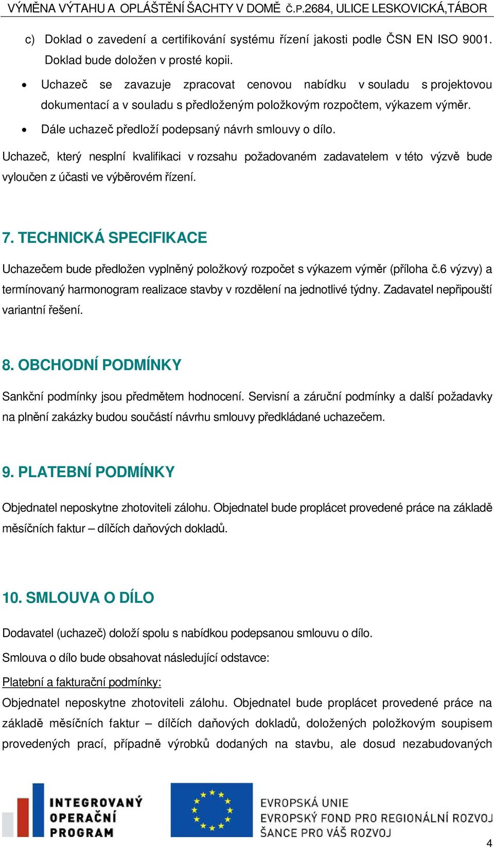 Uchaze, který nesplní kvalifikaci v rozsahu požadovaném zadavatelem v této výzv bude vylouen z úasti ve výbrovém ízení. 7.