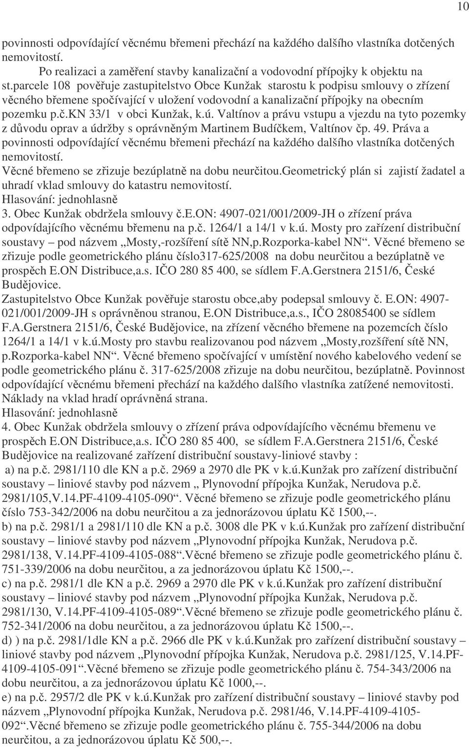 ú. Valtínov a právu vstupu a vjezdu na tyto pozemky z důvodu oprav a údržby s oprávněným Martinem Budíčkem, Valtínov čp. 49.