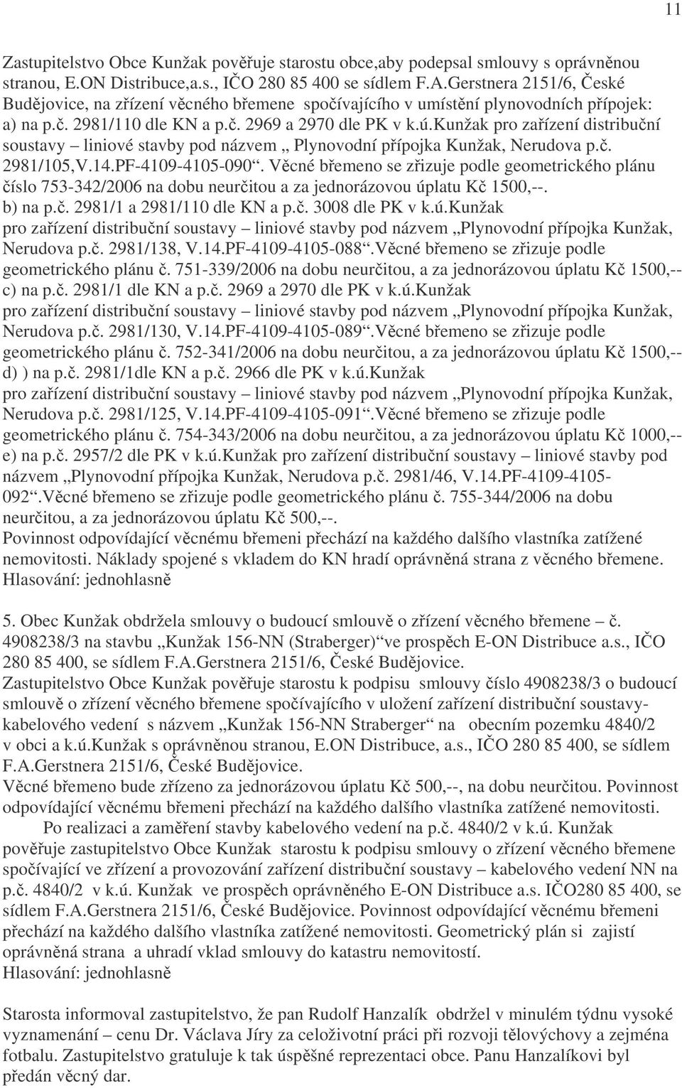 kunžak pro zařízení distribuční soustavy liniové stavby pod názvem Plynovodní přípojka Kunžak, Nerudova p.č. 2981/105,V.14.PF-4109-4105-090.