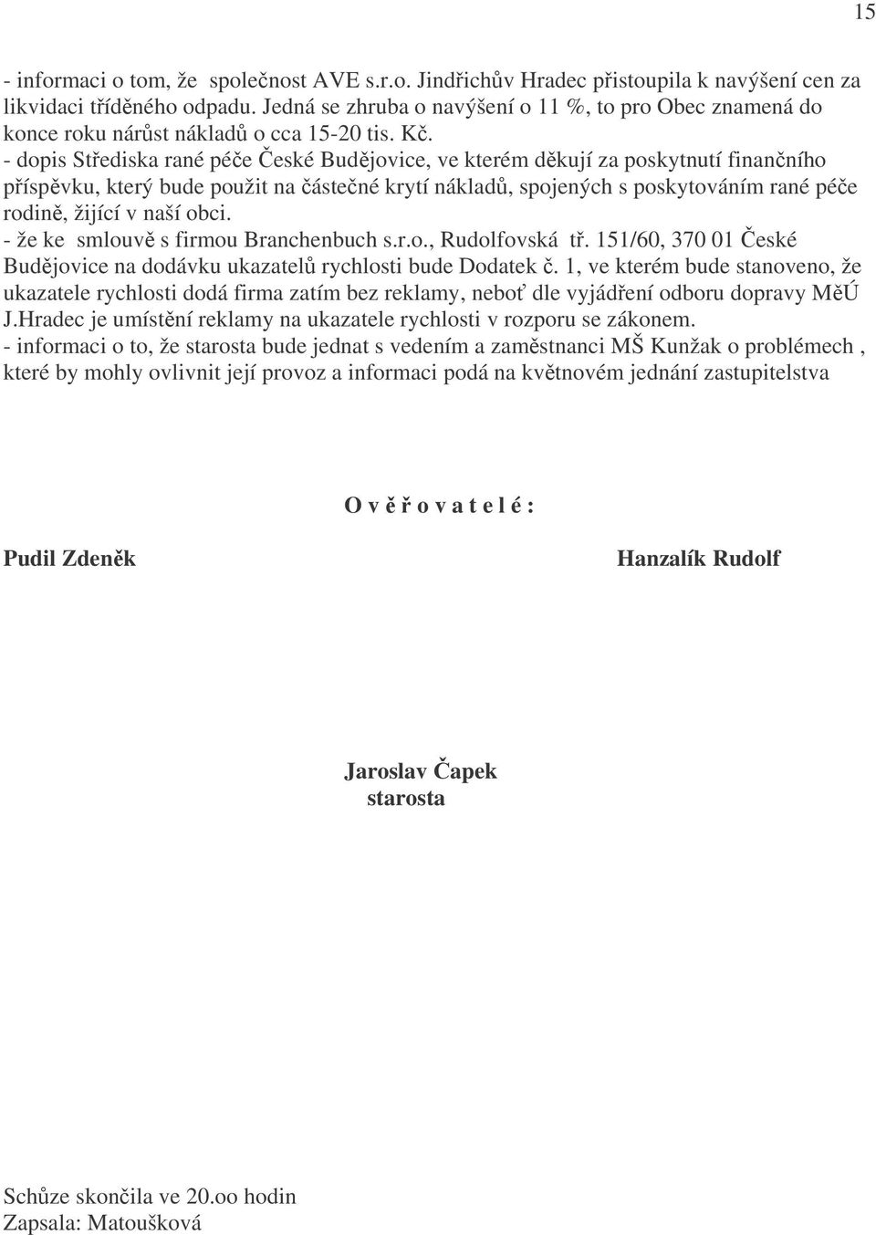 - dopis Střediska rané péče České Budějovice, ve kterém děkují za poskytnutí finančního příspěvku, který bude použit na částečné krytí nákladů, spojených s poskytováním rané péče rodině, žijící v