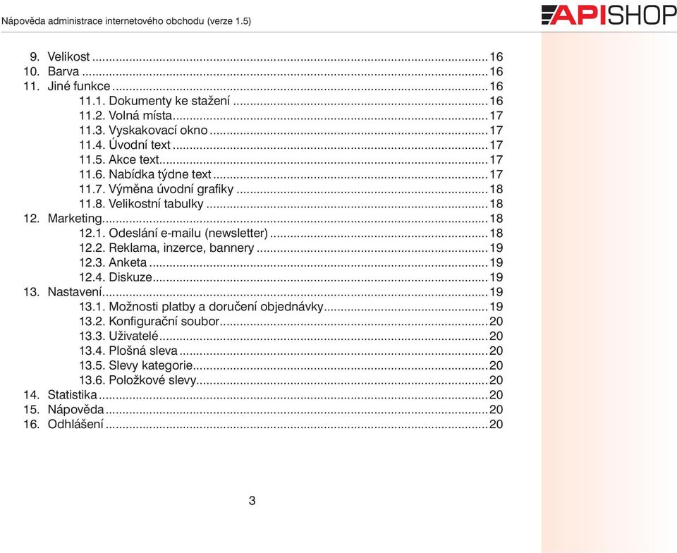 ..18 12.2. Reklama, inzerce, bannery...19 12.3. Anketa...19 12.4. Diskuze...19 13. Nastavení...19 13.1. Možnosti platby a doručení objednávky...19 13.2. Konfigurační soubor.