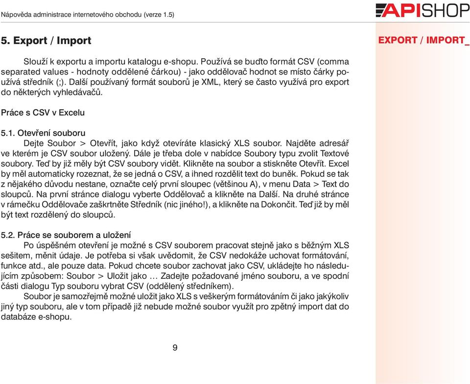 Další používaný formát souborů je XML, který se často využívá pro export do některých vyhledávačů. Práce s CSV v Excelu 5.1.