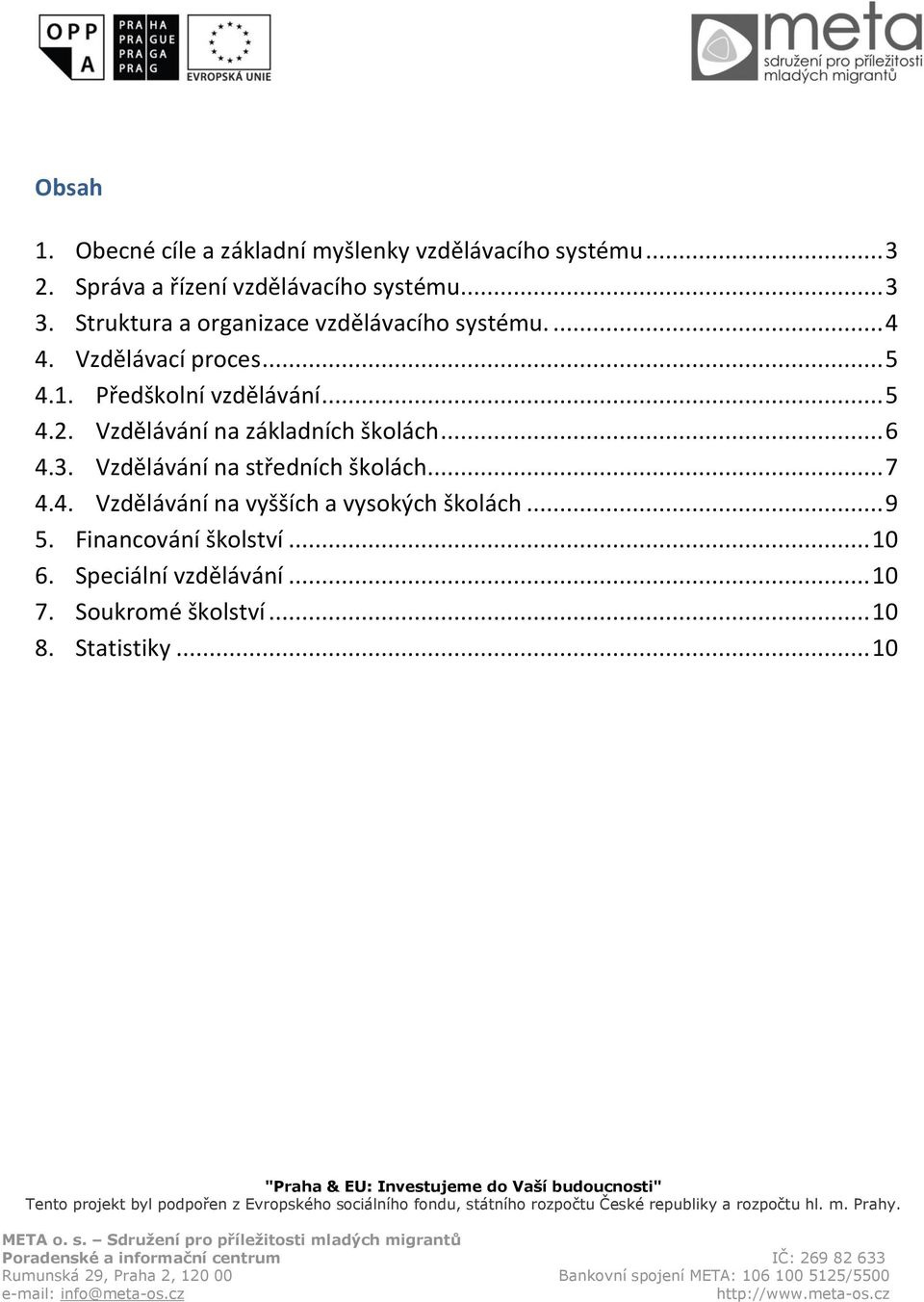 Vzdělávání na základních školách... 6 4.3. Vzdělávání na středních školách... 7 4.4. Vzdělávání na vyšších a vysokých školách.