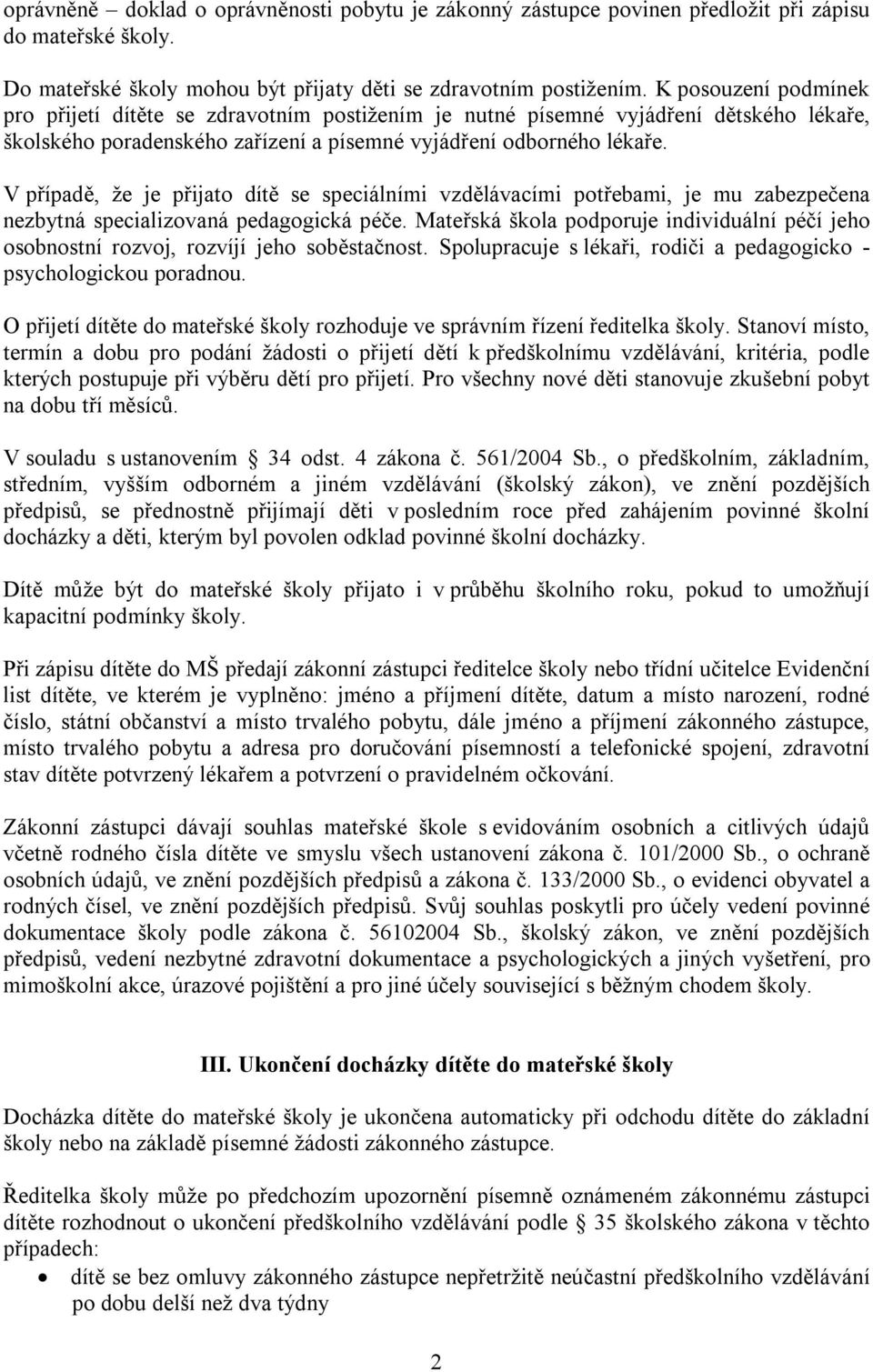 V případě, že je přijato dítě se speciálními vzdělávacími potřebami, je mu zabezpečena nezbytná specializovaná pedagogická péče.