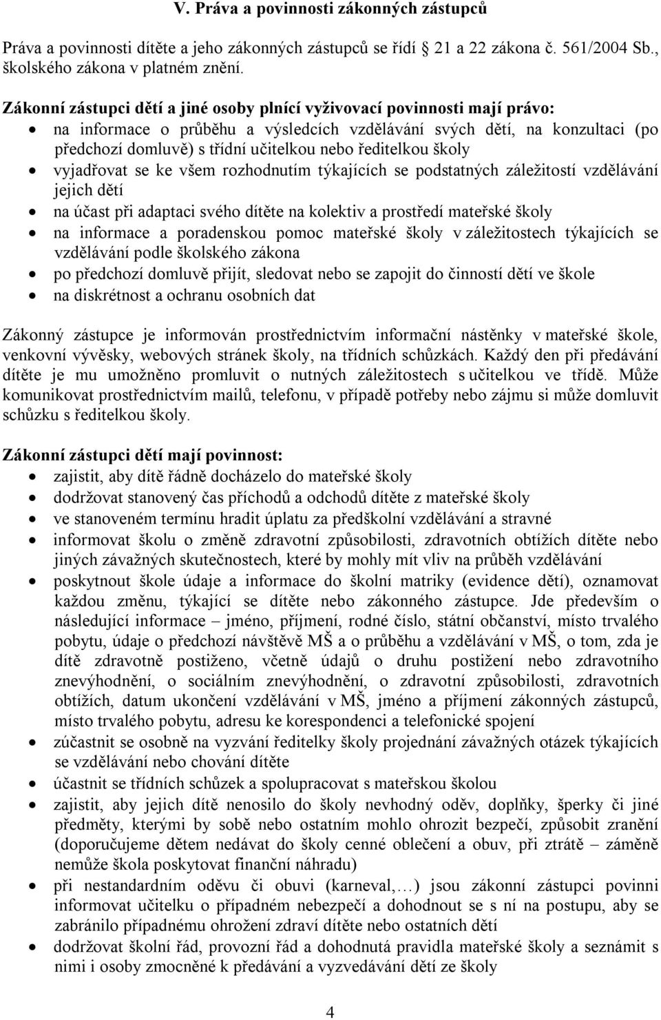 ředitelkou školy vyjadřovat se ke všem rozhodnutím týkajících se podstatných záležitostí vzdělávání jejich dětí na účast při adaptaci svého dítěte na kolektiv a prostředí mateřské školy na informace