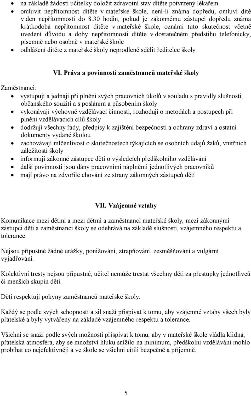 telefonicky, písemně nebo osobně v mateřské škole odhlášení dítěte z mateřské školy neprodleně sdělit ředitelce školy VI.